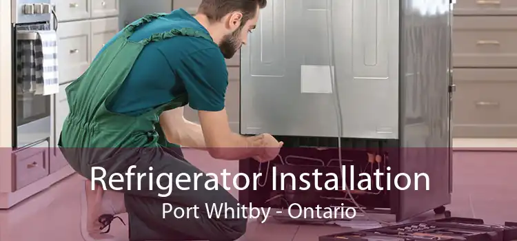Refrigerator Installation Port Whitby - Ontario